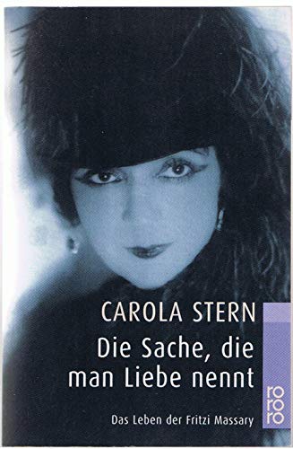 Die Sache, die man Liebe nennt: Das Leben der Fritzi Massary - Carola Stern