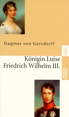Königin Luise und Friedrich Wilhelm III. : eine Liebe in Preußen. ( Rororo ; 22532) - Gersdorff, Dagmar von