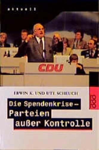 Die Spendenkrise. Parteien auÃŸer Kontrolle. (9783499229282) by Scheuch, Erwin K.; Scheuch, Ute