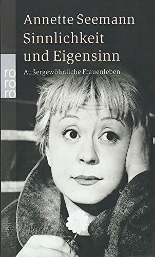 Sinnlichkeit und Eigensinn. AuÃŸergewÃ¶hnliche Frauenleben. (9783499233197) by Seemann, Annette