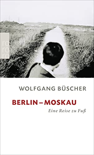 Berlin - Moskau : Eine Reise zu Fuß - Wolfgang Büscher