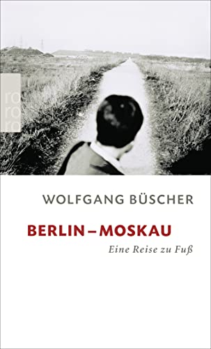 Berlin - Moskau Eine Reise zu Fuß / Wolfgang Büscher