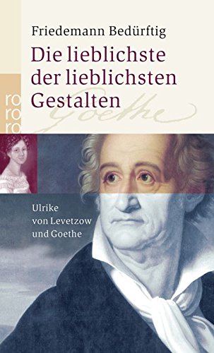 Die lieblichste der lieblichsten Gestalten. Ulrike von Levetzow und Goethe.