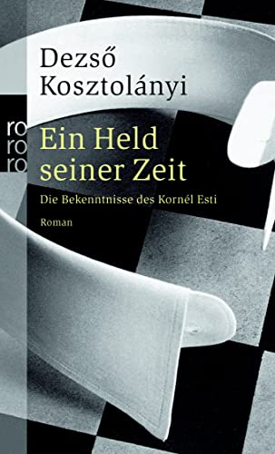 Ein Held seiner Zeit: Die Bekenntnisse des Kornél Esti - Dezsö Kosztolányi