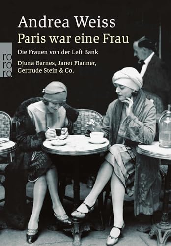 Paris war eine Frau : Die Frauen von der Left Bank. Djuna Barnes, Janet Flanner, Gertrude Stein & Co - Andrea Weiss