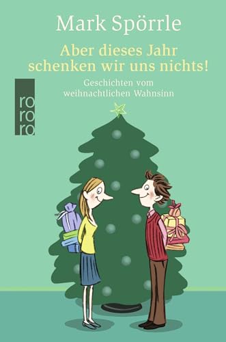 Aber dieses Jahr schenken wir uns nichts! Geschichten vom weihnachtlichen Wahnsinn