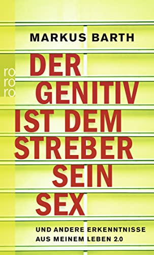 Der Genitiv ist dem Streber sein Sex: Und andere Erkenntnisse aus meinem Leben 2.0 (9783499255144) by Barth, Markus