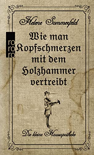 Stock image for Wie man Kopfschmerzen mit dem Holzhammer vertreibt: Die kleine Hausapotheke for sale by medimops