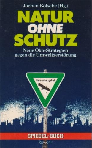 Natur ohne Schutz - Neue Öko-Strategien gegen die Umweltzerstörung - Spiegel-Buch Nr. 22 - Bölsche, Jochen (Hrsg.)