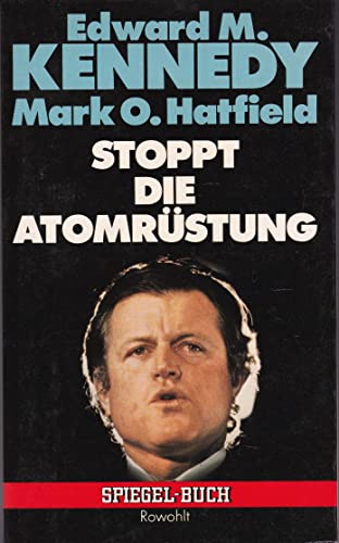 Stock image for Stoppt die Atomrstung. Edward M. Kennedy ; Mark O. Hatfield. [Bearb. d. dt. Ausg.: Heinz P. Lohfeldt] / Spiegel-Buch ; 26 for sale by Schrmann und Kiewning GbR