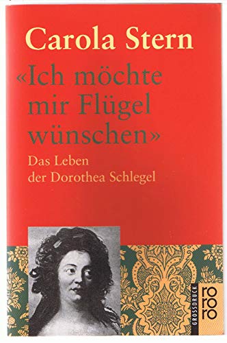 Ich möchte mir Flügel wünschen: das Leben der Dorothea Schlegel. - Stern, Carola