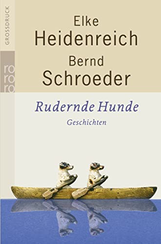 Rudernde Hunde : Geschichten. Elke Heidenreich/Bernd Schroeder / Rororo ; 33233 : rororo-Großdruck - Heidenreich, Elke (Verfasser) und Bernd (Verfasser) Schroeder