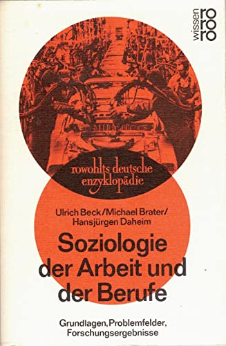 Soziologie Der Arbeit Und Der Berufe: Grundlagen, Problemfelder, Forschungsergebnisse (Rowohlts deutsche EnzyklopaÌˆdie) (German Edition) (9783499553950) by Ulrich Beck; Michael Brater; HansjuÌˆrgen Daheim