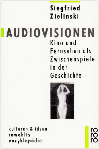 Audiovisionen : Kino und Fernsehen als Zwischenspiele in der Geschichte. Rowohlts Enzyklopädie ; (Nr 489) : Kulturen und Ideen - Zielinski, Siegfried