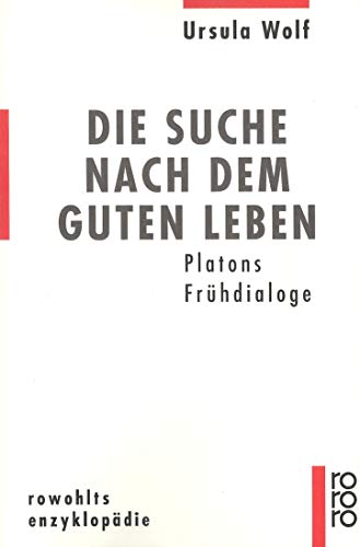 Die Suche nach dem guten Leben: Platons FruÌˆhdialoge (Rowohlts EnzyklopaÌˆdie) (German Edition) (9783499555701) by Wolf, Ursula