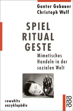 Spiel, Ritual, Geste: Mimetisches Handeln in der sozialen Welt (9783499555916) by Gebauer, Gunter; Wulf, Christoph