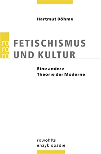 Fetischismus und Kultur: Eine andere Theorie der Moderne (rororo EnzyklopÃ¤die) (9783499556777) by BÃ¶hme, Hartmut