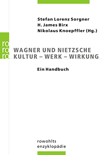 Wagner und Nietzsche : Kultur - Werk - Wirkung ; ein Handbuch. Stefan Lorenz Sorgner . (Hg.). Unter Mitarb. von Robert Ranisch / Rororo ; 55691 : Rowohlts Enzyklopädie - Sorgner, Stefan Lorenz (Herausgeber)