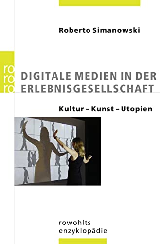 Digitale Medien in der Erlebnisgesellschaft: Kultur, Kunst, Utopien Kultur - Kunst - Utopien - Simanowski, Roberto