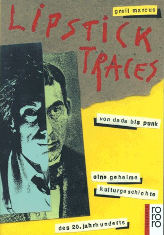 Lipstick Traces. Von Dada bis Punk - Eine geheime Kulturgeschichte des 20. Jahrhunderts - Marcus, Greil