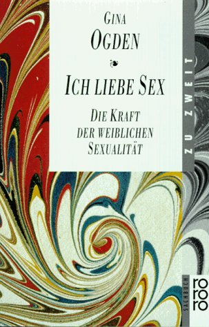 Ich liebe Sex : die Kraft der weiblichen Sexualität. Gina Ogden. Dt. von Dinka Mrkowatschki / Rororo ; 60104 - Ogden, Gina (Verfasser)