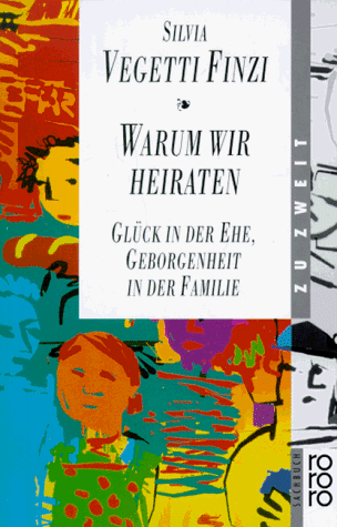 Warum wir heiraten : Glück in der Ehe, Geborgenheit in der Familie. - Vegetti Finzi, Silvia