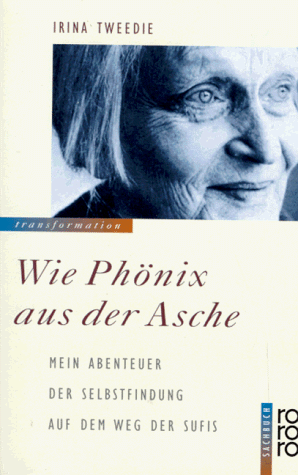 Wie Phönix aus der Asche. Mein Abenteuer der Selbstfindung auf dem Weg der Sufis. - Tweedie, Irina