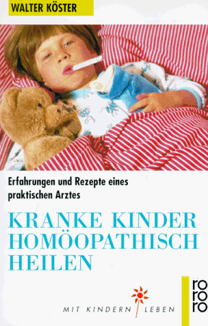 9783499601514: Kranke Kinder homopathisch heilen: Erfahrungen und Rezepte eines praktischen Arztes