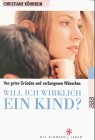 Will ich wirklich ein Kind? Von guten Gründen und verborgenen Wünschen.