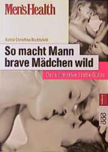 Stock image for Men's Health: So macht Mann brave Mädchen wild: Der ultimative Erotik-Guide Richtsfeld, Astrid-Christina for sale by tomsshop.eu