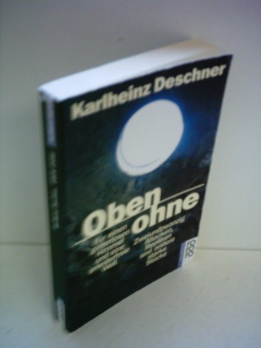 Oben ohne. Für einen götterlosen Himmel und eine priesterfreie Welt. Für einen götterlosen Himmel und eine priesterfreie Welt: Zweiundzwanzig Attacken, Repliken und andere starke Stücke - Deschner, Karlheinz