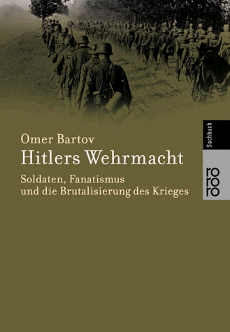 Hitlers Wehrmacht. Soldaten, Fanatismus und die Brutalisierung des Krieges. (mit 150 Abbildungen) - Bartov, Omer
