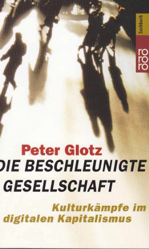 Die beschleunigte Gesellschaft. KulturkÃ¤mpfe im digitalen Kapitalismus. (9783499611377) by Glotz, Peter