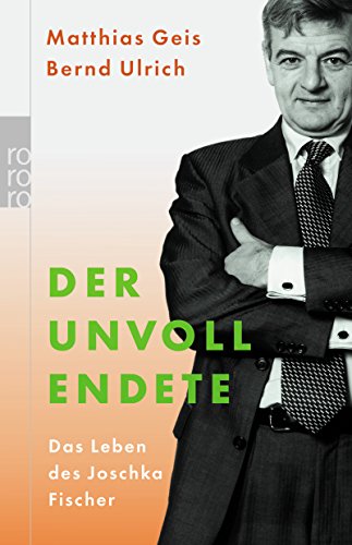 Der Unvollendete : das Leben des Joschka Fischer. Matthias Geis ; Bernd Ulrich / Rororo ; 61623 : Sachbuch - Geis, Matthias und Bernd Ulrich