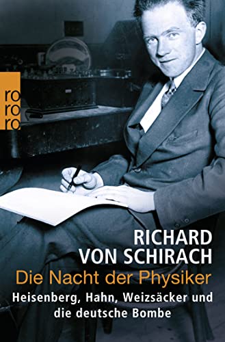 Die Nacht der Physiker: Heisenberg, Hahn, Weizsäcker und die deutsche Bombe - Schirach, Richard von