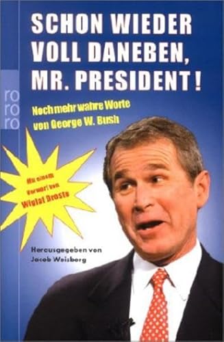 Schon wieder voll daneben, Mr. President! : noch mehr wahre Worte. von. Dt. von Kathrin Passig und Gerhard Henschel. Vorw. von Wiglaf Droste. Hrsg. von Jacob Weisberg, Rororo - Jacob Weisberg