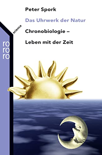 Das Uhrwerk der Natur : Chronobiologie - Leben mit der Zeit Peter Spork / Rororo , 61665 : rororo science - Spork, Peter