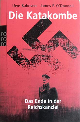 Die Katakombe. Das Ende in der Reichskanzlei. James P. O'Donnell. Mit einem Vorw. von James P. O'Donnell, Rororo ; 61696 : Sachbuch - Bahnsen, Uwe und James P. O'Donnell