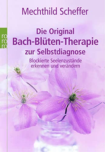 Die Original Bach-Blüten-Therapie zur Selbstdiagnose: Blockierte Seelenzustände erkennen und verä...