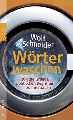 Wörter waschen: 26 gute Gründe, politischen Begriffen zu misstrauen - Wolf Schneider