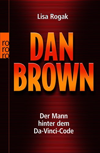 Dan Brown : der Mann hinter dem Da-Vinci-Code. Dt. von Claudia Piras / Rororo ; 62151 : rororo-Sachbuch - Rogak, Lisa