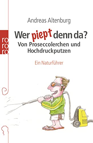 Wer piept denn da - von Proseccolerchen und Hochdruckputzen. Ein Naturführer. - Altenburg, Andreas