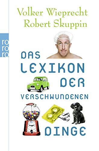 Das Lexikon der verschwundenen Dinge : Volker Wieprecht ; Robert Skuppin / Rororo ; 62517.