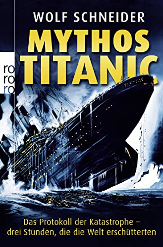 MYTHOS TITANIC. das Protokoll der Katastrophe - drei Stunden, die die Welt erschütterten - Schneider, Wolf