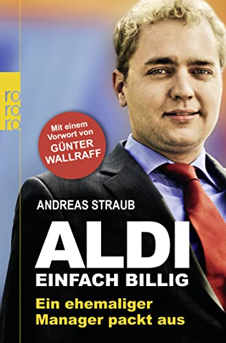 Aldi - Einfach billig: Ein ehemaliger Manager packt aus - Straub, Andreas und Günter Wallraff