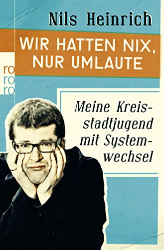 Wir hatten nix, nur Umlaute: Meine Kreisstadtjugend mit Systemwechsel - Heinrich, Nils