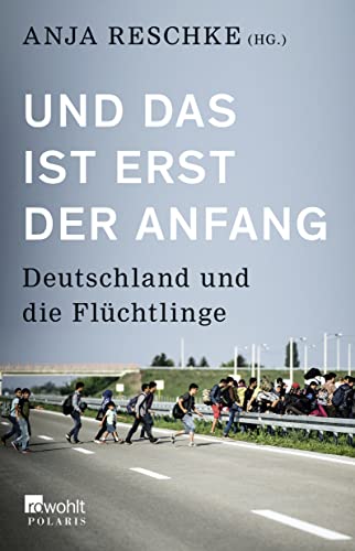 Stock image for Und das ist erst der Anfang : Deutschland und die Flchtlinge. Anja Reschke (Hg.) for sale by Versandantiquariat Schfer