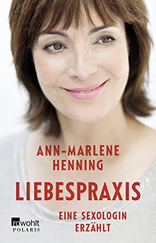 Liebespraxis : Eine Sexologin erzählt - Ann-Marlene Henning