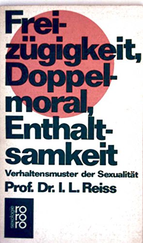 Beispielbild fr Freizgigkeit, Doppelmoral, Enthaltsamkeit : Verhaltensmuster der Sexualitt / Ira L. Reiss. [Aus d. Amerikan. bertr. von Hedda Haag] zum Verkauf von Versandantiquariat Buchegger