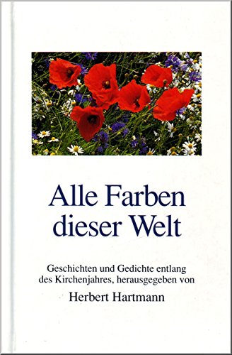 Beispielbild fr Alle Farben dieser Welt. Geschichten und Gedichte entlang des Kirchenjahres, herausgegeben von Herbert Hartmann zum Verkauf von Hylaila - Online-Antiquariat